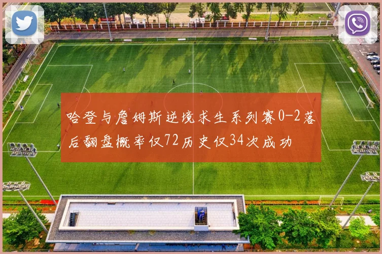 哈登与詹姆斯逆境求生系列赛0-2落后翻盘概率仅72历史仅34次成功